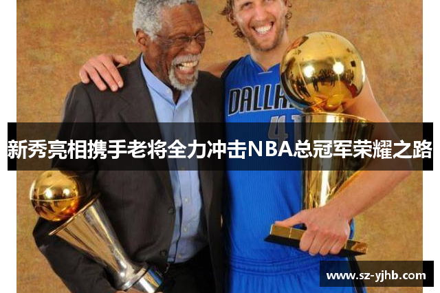 新秀亮相携手老将全力冲击NBA总冠军荣耀之路