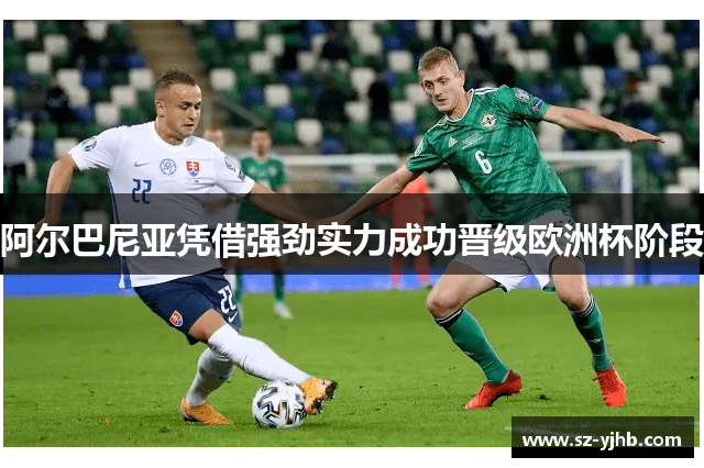 阿尔巴尼亚凭借强劲实力成功晋级欧洲杯阶段