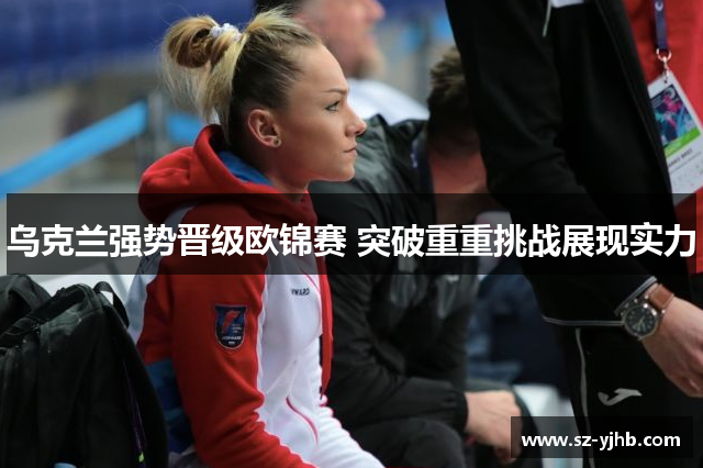 乌克兰强势晋级欧锦赛 突破重重挑战展现实力