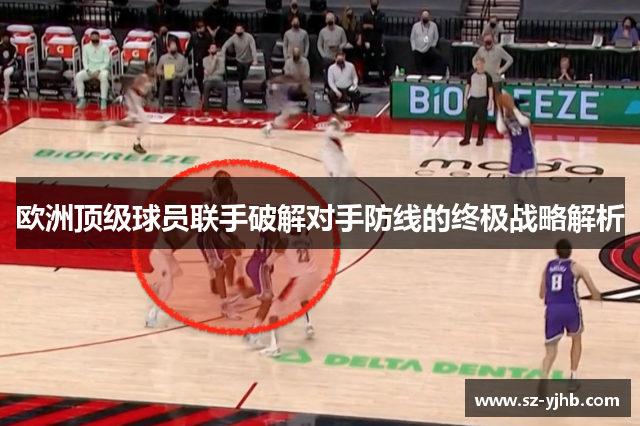 欧洲顶级球员联手破解对手防线的终极战略解析
