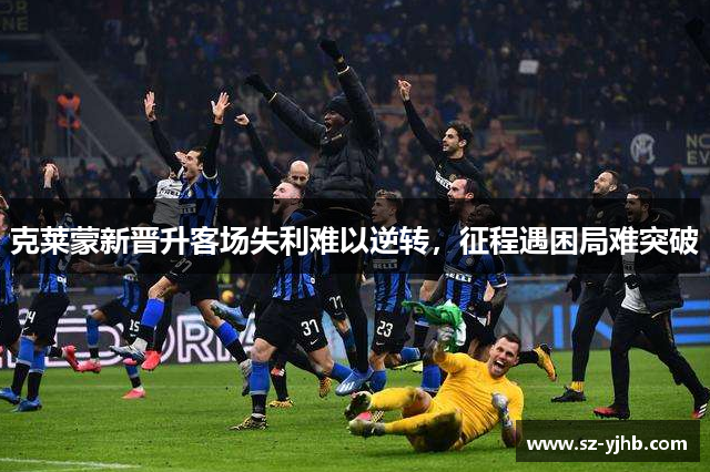 克莱蒙新晋升客场失利难以逆转，征程遇困局难突破