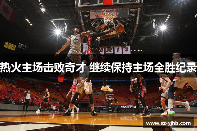 热火主场击败奇才 继续保持主场全胜纪录