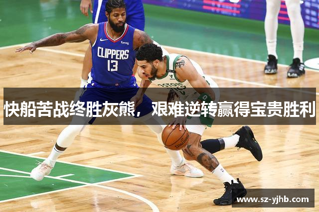快船苦战终胜灰熊，艰难逆转赢得宝贵胜利
