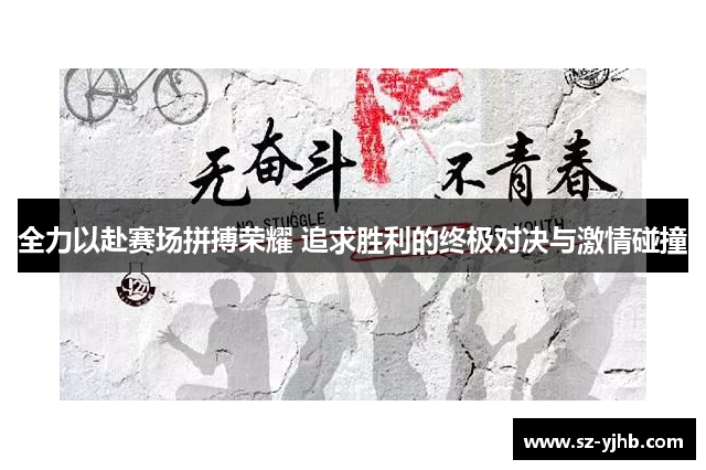 全力以赴赛场拼搏荣耀 追求胜利的终极对决与激情碰撞