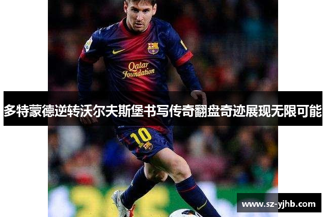 多特蒙德逆转沃尔夫斯堡书写传奇翻盘奇迹展现无限可能