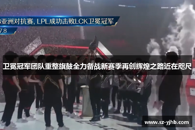 卫冕冠军团队重整旗鼓全力备战新赛季再创辉煌之路近在咫尺