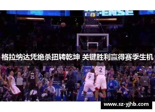 格拉纳达凭绝杀扭转乾坤 关键胜利赢得赛季生机