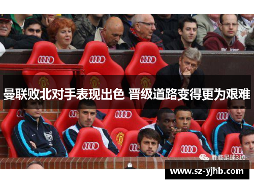 曼联败北对手表现出色 晋级道路变得更为艰难