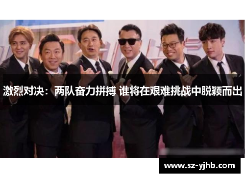 激烈对决：两队奋力拼搏 谁将在艰难挑战中脱颖而出