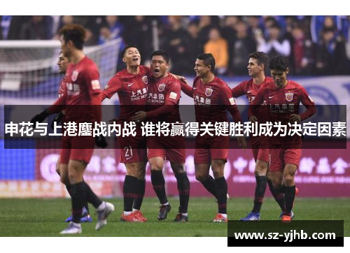 申花与上港鏖战内战 谁将赢得关键胜利成为决定因素