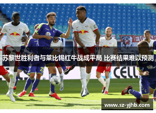 苏黎世胜利者与莱比锡红牛战成平局 比赛结果难以预测