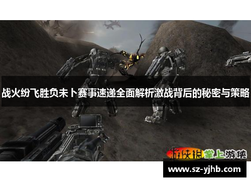 战火纷飞胜负未卜赛事速递全面解析激战背后的秘密与策略