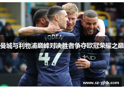 曼城与利物浦巅峰对决胜者争夺欧冠荣耀之巅