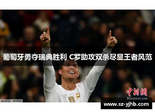 葡萄牙勇夺瑞典胜利 C罗助攻双杀尽显王者风范