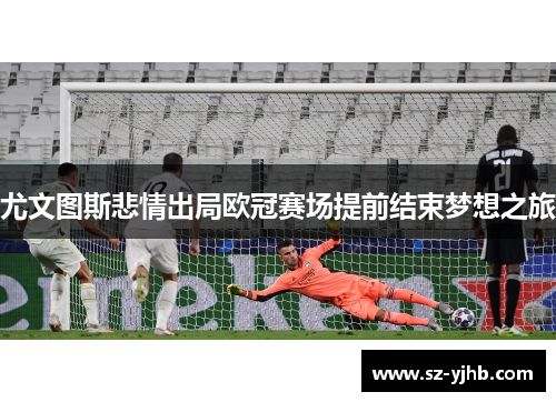 尤文图斯悲情出局欧冠赛场提前结束梦想之旅