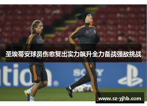 圣埃蒂安球员伤愈复出实力飙升全力备战强敌挑战