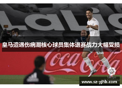 皇马遭遇伤病潮核心球员集体退赛战力大幅受损