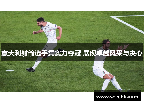意大利射箭选手凭实力夺冠 展现卓越风采与决心