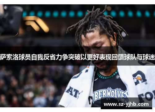 萨索洛球员自我反省力争突破以更好表现回馈球队与球迷