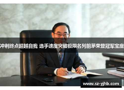 冲刺终点超越自我 选手速度突破极限名列前茅荣登冠军宝座