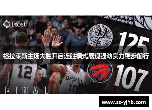 格拉莱斯主场大胜开启连胜模式展现强劲实力稳步前行